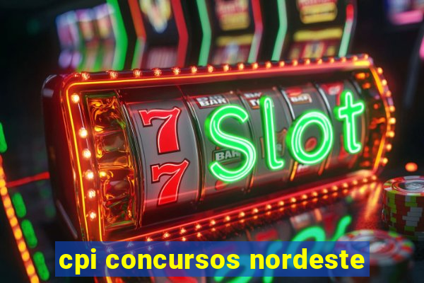 cpi concursos nordeste